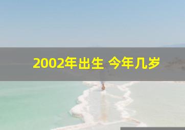 2002年出生 今年几岁